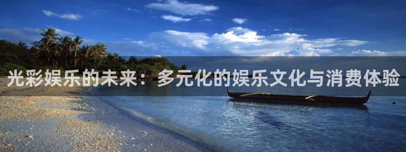 首页华润娱乐：光彩娱乐的未来：多元化的娱乐文化与消费体验